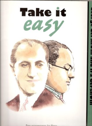 Read Online Take it easy: George Gershwin and Ira Gershwin : easy arrangements for piano - George Gershwin | PDF