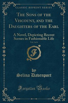 Download The Sons of the Viscount, and the Daughters of the Earl, Vol. 2 of 4: A Novel, Depicting Recent Scenes in Fashionable Life (Classic Reprint) - Selina Davenport | ePub