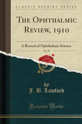 Download The Ophthalmic Review, 1910, Vol. 29: A Record of Ophthalmic Science (Classic Reprint) - J B Lawford file in PDF