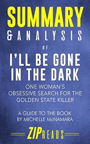 Download Summary & Analysis of I'll Be Gone in the Dark: One Woman's Obsessive Search for the Golden State Killer   A Guide to the Book by Michelle McNamara - ZIP Reads | ePub