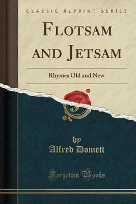 Read Online Flotsam and Jetsam: Rhymes Old and New (Classic Reprint) - Alfred Domett | PDF