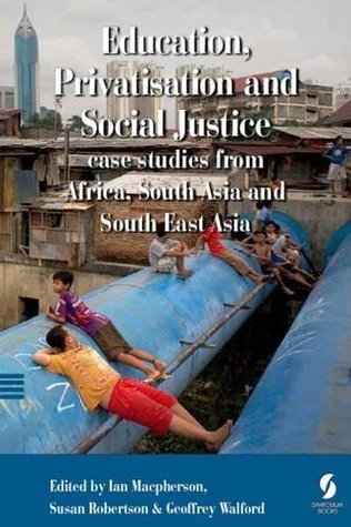 Download Education, Privatisation and Social Justice: case studies from Africa, South Asia and South East Asia - Ian MacPherson file in PDF