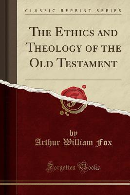 Read The Ethics and Theology of the Old Testament (Classic Reprint) - Arthur William Fox file in ePub