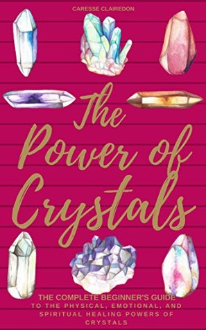 Download The Power of Crystals: The Complete Beginner's Guide to the Physical, Emotional and Spiritual Healing Powers of Crystals - Caresse Clairedon file in ePub