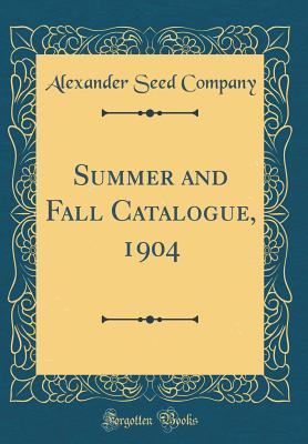 Download Summer and Fall Catalogue, 1904 (Classic Reprint) - Alexander Seed Company file in PDF