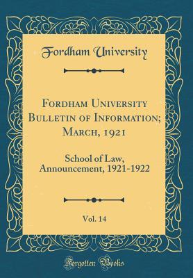 Read Online Fordham University Bulletin of Information; March, 1921, Vol. 14: School of Law, Announcement, 1921-1922 (Classic Reprint) - Fordham University file in PDF