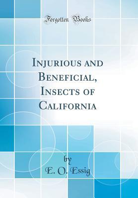 Read Online Injurious and Beneficial, Insects of California (Classic Reprint) - E O Essig file in ePub