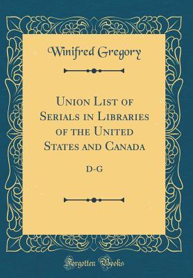 Full Download Union List of Serials in Libraries of the United States and Canada: D-G (Classic Reprint) - Winifred Gregory | ePub
