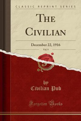 Download The Civilian, Vol. 9: December 22, 1916 (Classic Reprint) - Civilian Pub file in PDF