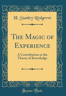 Download The Magic of Experience: A Contribution to the Theory of Knowledge (Classic Reprint) - H Stanley Redgrove | PDF