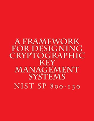 Read NIST SP 800-130 Framework for Designing Cryptographic Key Management Systems - National Institute of Standards and Technology file in PDF