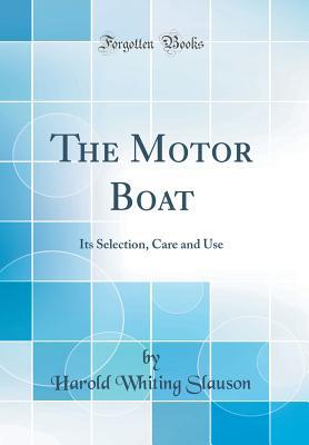 Read The Motor Boat: Its Selection, Care and Use (Classic Reprint) - Harold Whiting Slauson file in PDF