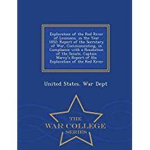 Download Exploration of the Red River of Louisiana, in the Year 1852: Report of the Secretary of War, Communicating, in Compliance with a Resolution of the Senate, Captain Marcy's Report of His Exploration of the Red River - U.S. Department of War | PDF
