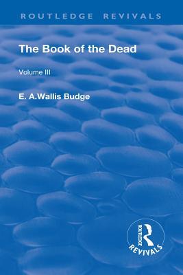 Download Revival: The Book of the Dead Vol 3 (1909): The Chapters of Coming Forth by Day or the Theban Recension of the Book of the Dead: Volume III - E.A. Wallis Budge file in ePub