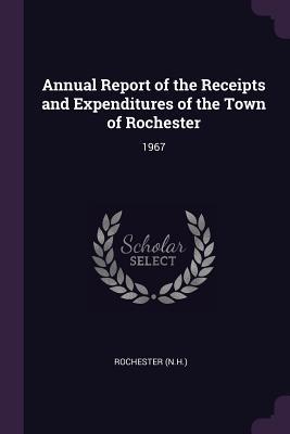 Read Online Annual Report of the Receipts and Expenditures of the Town of Rochester: 1967 - Rochester Rochester | ePub