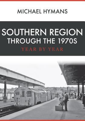 Download Southern Region Through the 1970s: Year by Year - Michael Hymans | PDF