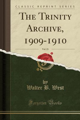 Read The Trinity Archive, 1909-1910, Vol. 23 (Classic Reprint) - Walter B West file in ePub