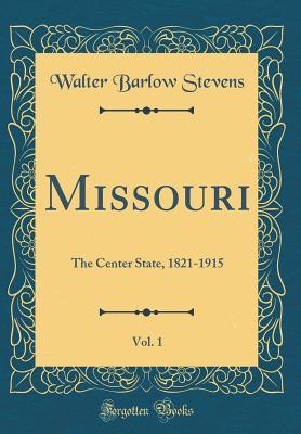 Read Online Missouri, Vol. 1: The Center State, 1821-1915 (Classic Reprint) - Walter Barlow Stevens file in ePub