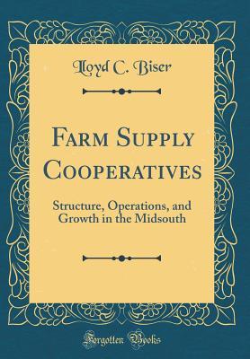 Read Farm Supply Cooperatives: Structure, Operations, and Growth in the Midsouth (Classic Reprint) - Lloyd C Biser file in ePub