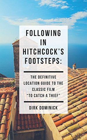 Full Download Following in Hitchcock's Footsteps: The Definitive Location Guide To The Classic Film To Catch A Thief - Dirk Dominick file in PDF
