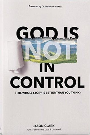 Read Online God Is (Not) in Control: The Whole Story Is Better Than You Think - Jason Clark | PDF