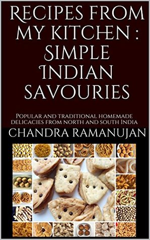 Read Online Recipes from my kitchen : Simple Indian savouries: Popular and traditional homemade delicacies from north and south India - Chandra Ramanujan | ePub