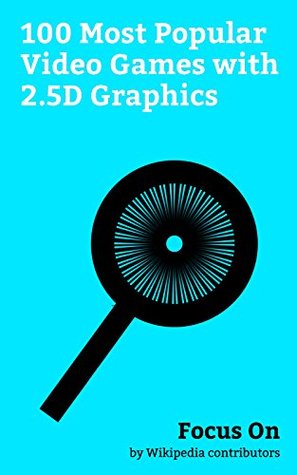 Read Focus On: 100 Most Popular Video Games with 2.5D Graphics: 2.5D, Injustice 2, Injustice: Gods Among Us, Mortal Kombat X, Inside (video game), Super Smash  3D, Ultimate Marvel vs. Capcom 3, etc. - Wikipedia contributors file in ePub