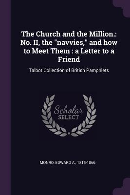 Read The Church and the Million.: No. II, the Navvies, and How to Meet Them: A Letter to a Friend: Talbot Collection of British Pamphlets - Edward a Monro file in ePub