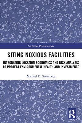 Full Download Siting Noxious Facilities: Integrating Location Economics and Risk Analysis to Protect Environmental Health and Investments - Michael R. Greenberg | ePub