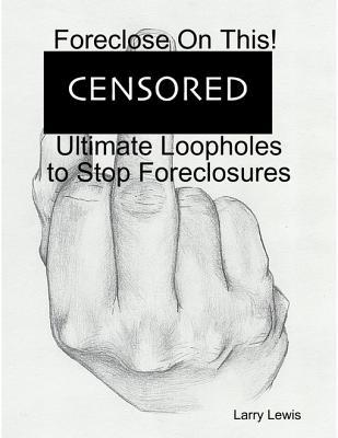 Read Online Foreclose on This! - Ultimate Loopholes to Stop Foreclosures - Larry Lewis | ePub