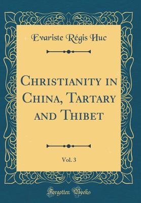 Read Online Christianity in China, Tartary and Thibet, Vol. 3 (Classic Reprint) - Évariste Régis Huc | ePub