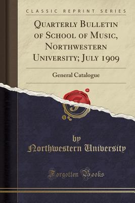 Download Quarterly Bulletin of School of Music, Northwestern University; July 1909: General Catalogue (Classic Reprint) - Northwestern University | PDF