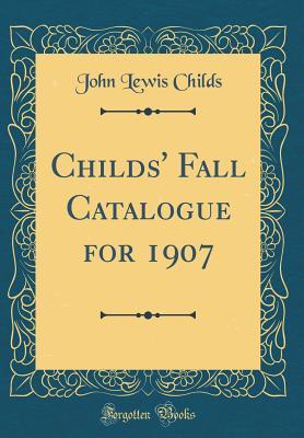 Full Download Childs' Fall Catalogue for 1907 (Classic Reprint) - John Lewis Childs file in PDF