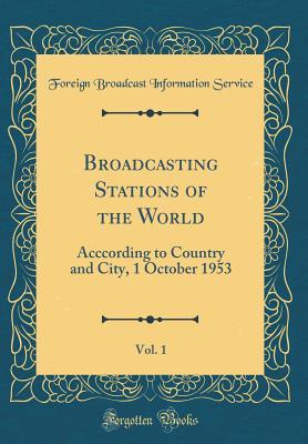 Full Download Broadcasting Stations of the World, Vol. 1: Acccording to Country and City, 1 October 1953 (Classic Reprint) - Foreign Broadcast Information Service | ePub