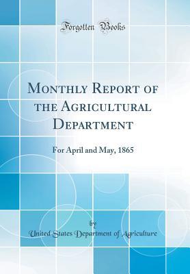 Read Monthly Report of the Agricultural Department: For April and May, 1865 (Classic Reprint) - U.S. Department of Agriculture | PDF