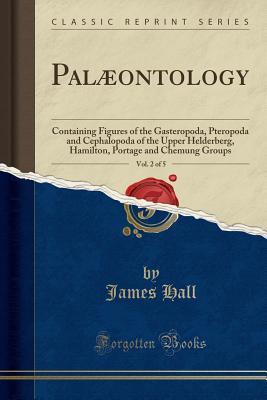 Read Online Pal�ontology, Vol. 2 of 5: Containing Figures of the Gasteropoda, Pteropoda and Cephalopoda of the Upper Helderberg, Hamilton, Portage and Chemung Groups (Classic Reprint) - James Hall file in PDF