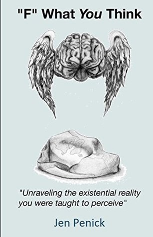 Read 'F' What You Think: Unraveling the existential reality you were taught to perceive - Jen Penick file in ePub
