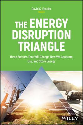 Download The Energy Disruption Triangle: Three Sectors That Will Change How We Generate, Use, and Store Energy - David C. Fessler file in ePub