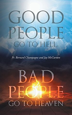 Download Good People Go to Hell, Bad People Go to Heaven - Fr. Bernard Campagne | PDF