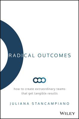Read Radical Outcomes: How to Create Extraordinary Teams That Get Tangible Results - Juliana Stancampiano file in PDF