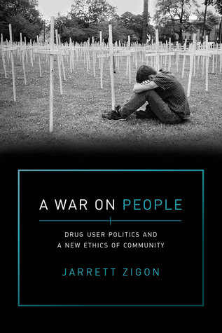Read Online A War on People: Drug User Politics and a New Ethics of Community - Jarrett Zigon | PDF