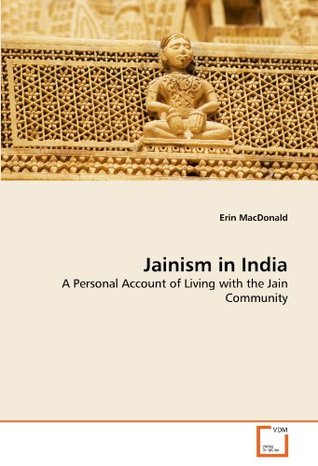 Read Online Jainism in India: A Personal Account of Living with the Jain Community - Erin MacDonald | PDF