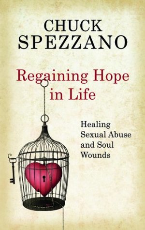 Read Online Regaining Hope in Life: Healing Sexual Abuse and Soul Wounds - Chuck Spezzano | PDF