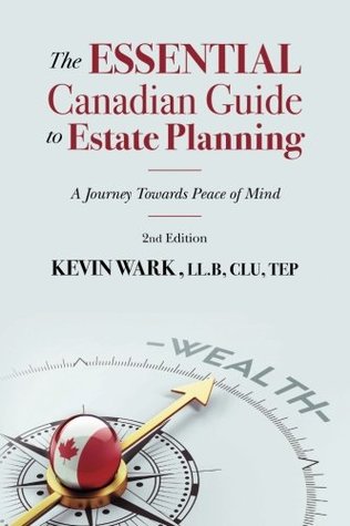 Read Online The Essential Canadian Guide to Estate Planning - 2nd Edition: A Journey Towards Peace of Mind - Kevin Wark file in ePub