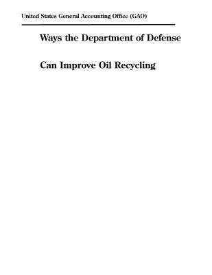 Read Ways the Department of Defense Can Improve Oil Recycling - U.S. General Government Accountability Office | ePub