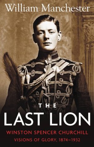 Read The Last Lion: Volume 1: Winston Churchill: Visions of Glory, 1874 - 1932 - William Manchester file in PDF