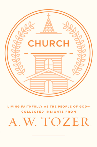 Download Church: Living Faithfully as the People of God-Collected Insights from A. W. Tozer - A.W. Tozer | PDF