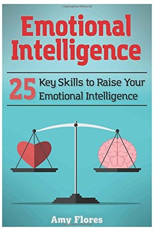 Read Online Emotional Intelligence: 25 Key Skills to Raise Your Emotional Intelligence - Amy Flores | ePub