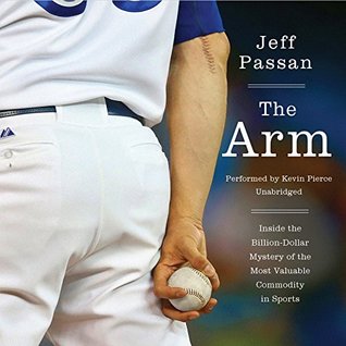 Read Online The Arm: Inside the Billion-Dollar Mystery of the Most Valuable Commodity in Sports - Jeff Passan file in ePub