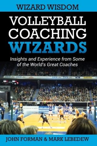 Read Volleyball Coaching Wizards - Wizard Wisdom: Insights and experience from some of the world's best coaches: Volume 2 - John Forman file in ePub